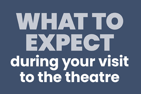 What to expect during your visit to the theatre